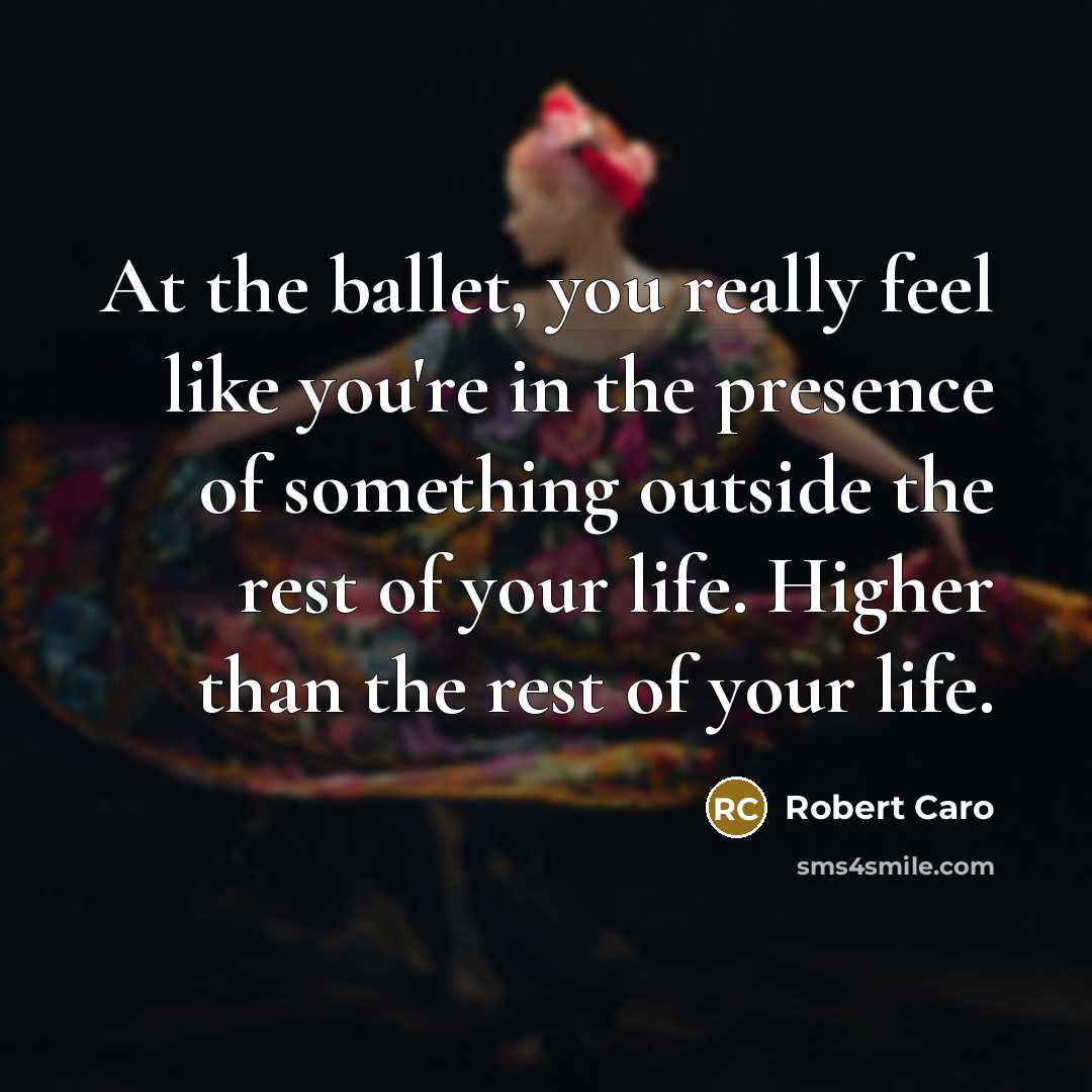 “At the ballet, you really feel like you're in the…” quote by Robert Caro