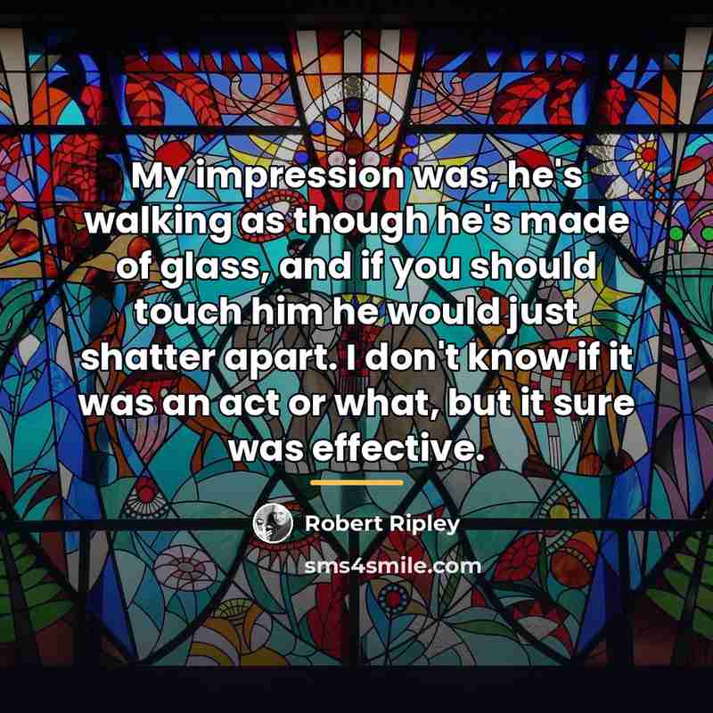 “My impression was, he's walking as though he's made of…” quote by Robert Ripley