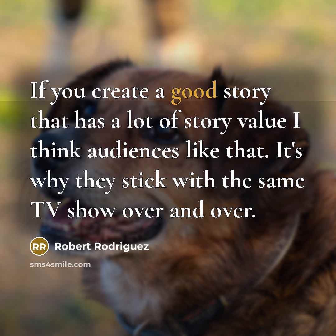 “If you create a good story that has a lot…” quote by Robert Rodriguez
