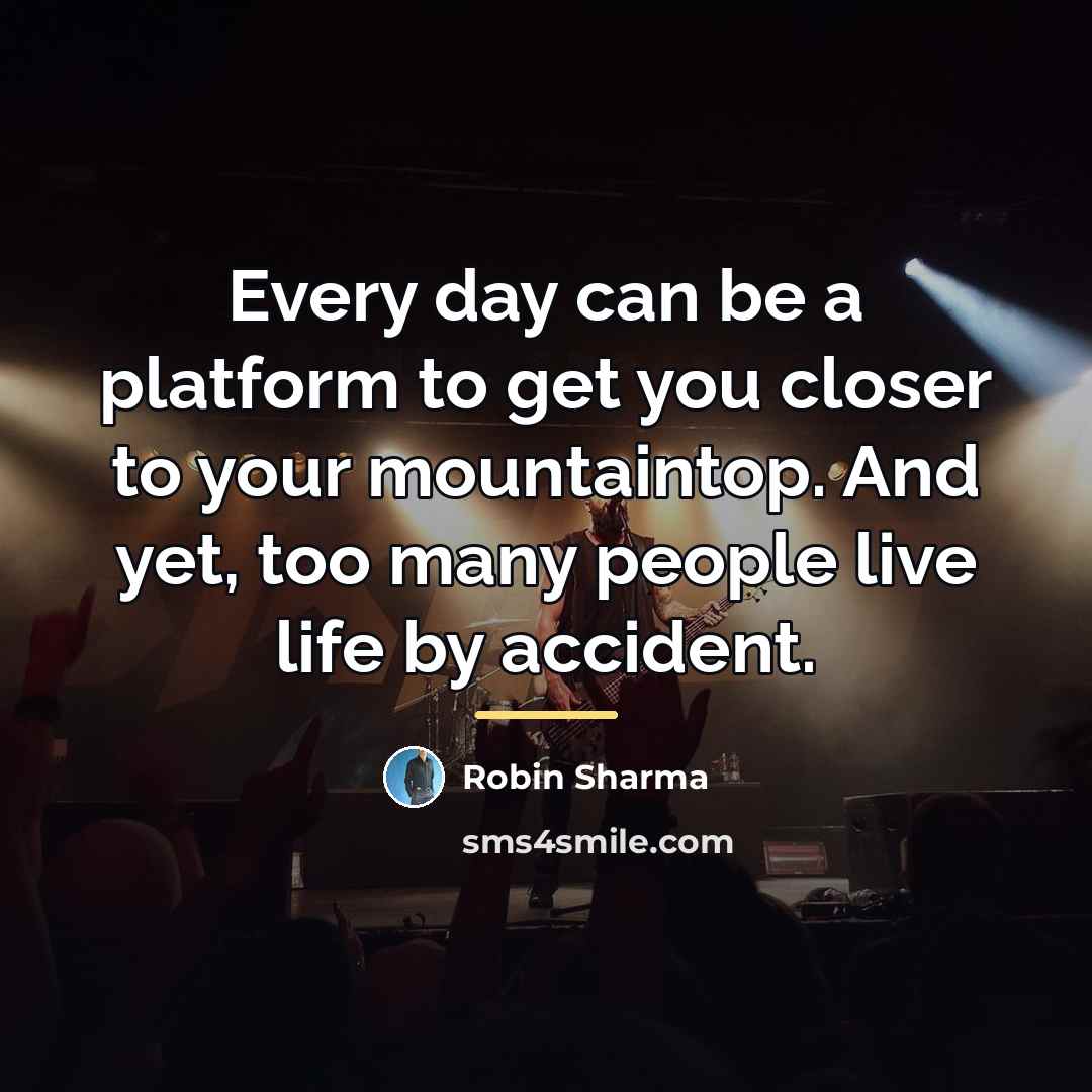 “Every day can be a platform to get you closer…” quote by Robin Sharma