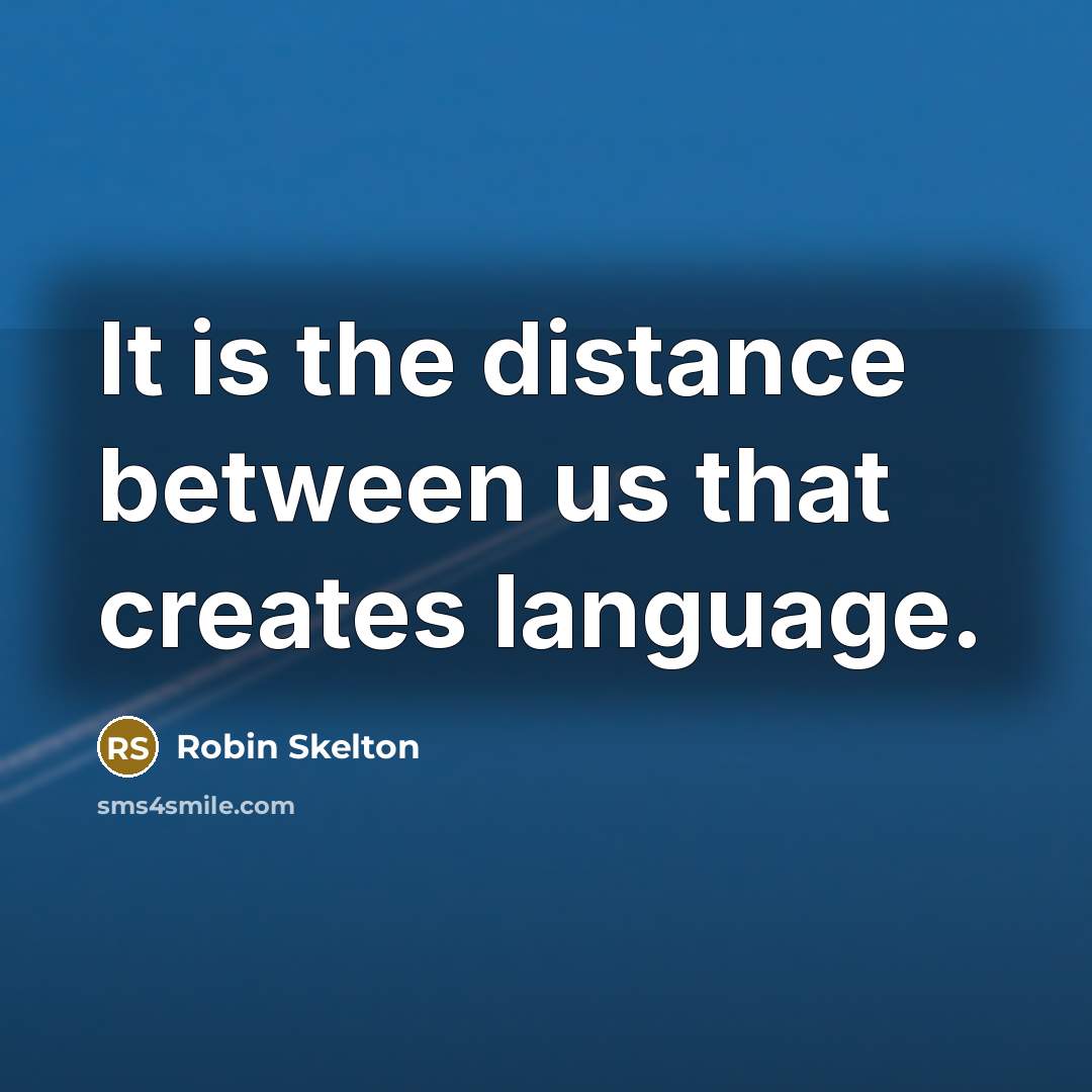 “It is the distance between us that creates language.” quote by Robin Skelton