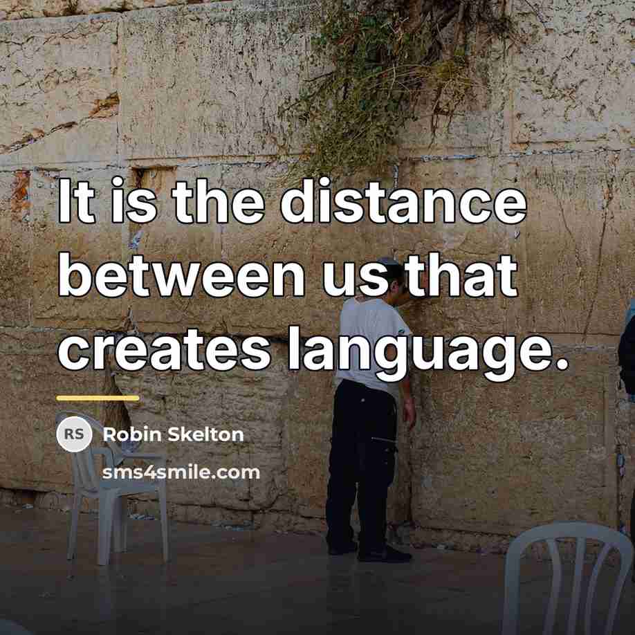 “It is the distance between us that creates language.…” quote by Robin Skelton