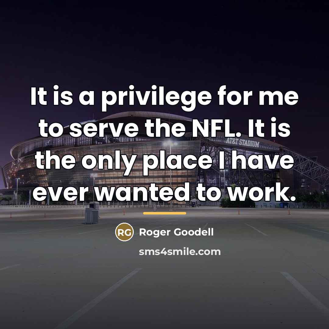 “It is a privilege for me to serve the NFL.…” quote by Roger Goodell