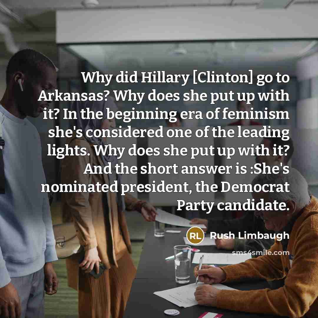 “Why did Hillary [Clinton] go to Arkansas? Why does she…” quote by Rush Limbaugh