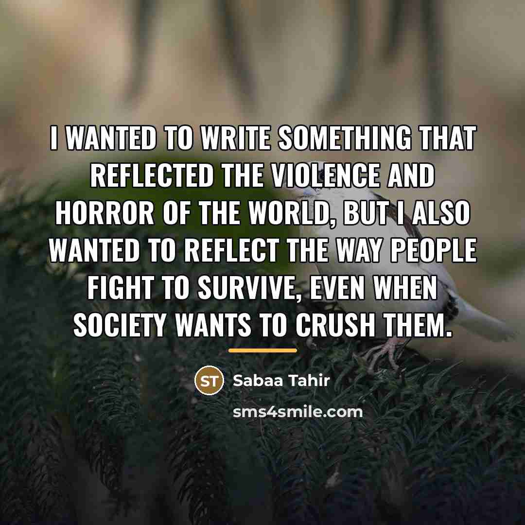 “I wanted to write something that reflected the violence and…” quote by Sabaa Tahir