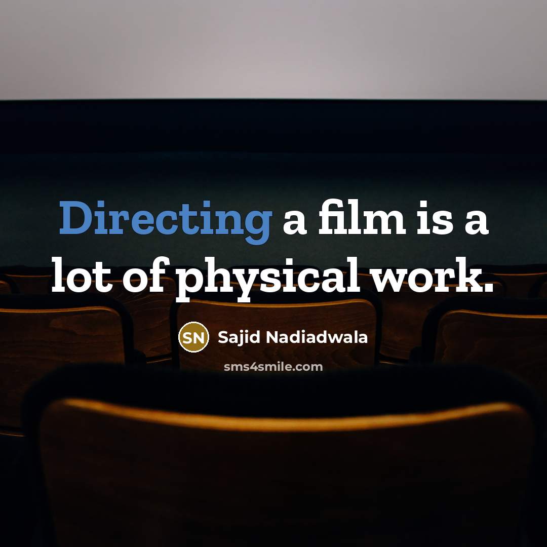 “Directing a film is a lot of physical work.…” quote by Sajid Nadiadwala