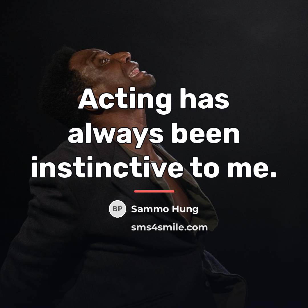 “Acting has always been instinctive to me.…” quote by Sammo Hung