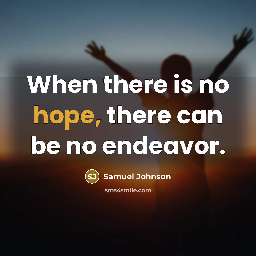 “When there is no hope, there can be no endeavor.…” quote by Samuel Johnson