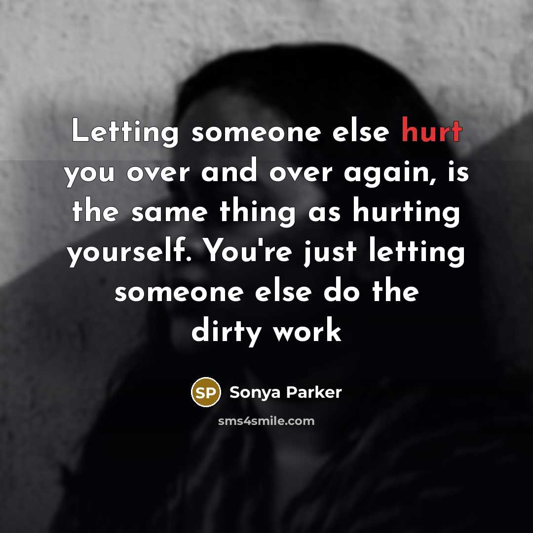 “Letting someone else hurt you over and over again, is…” quote by Sonya Parker