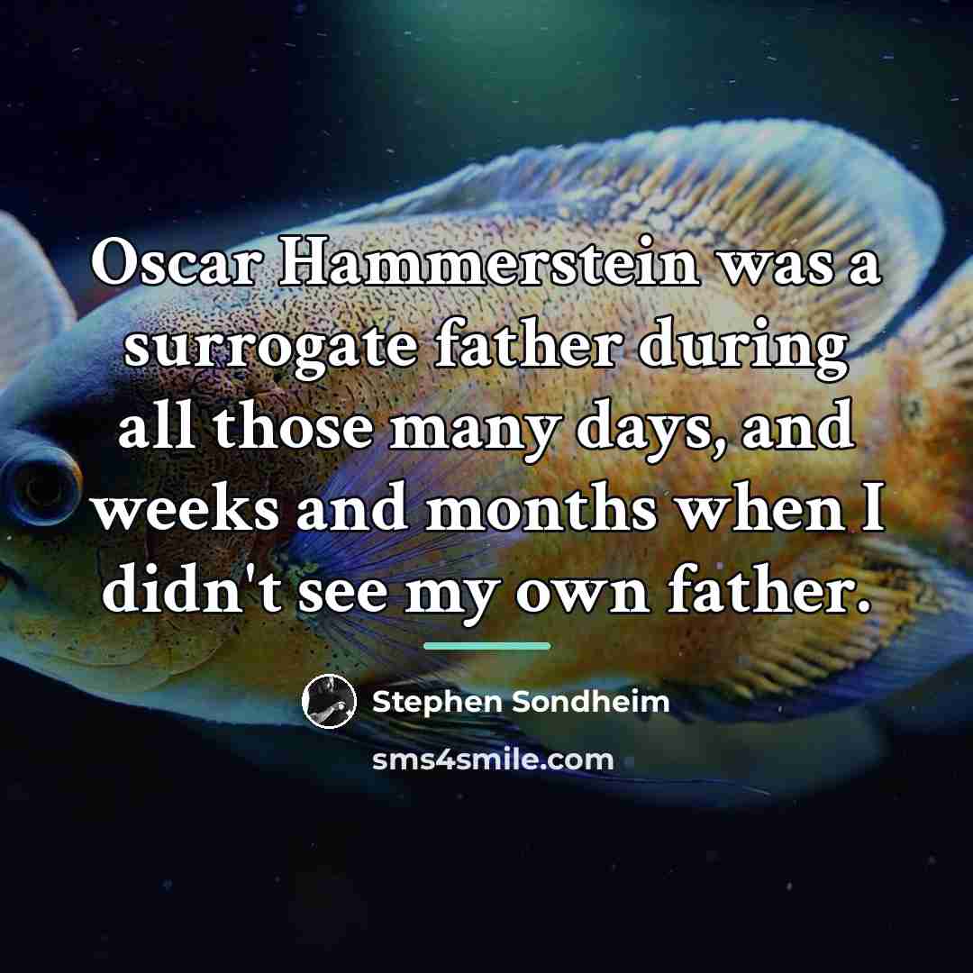 “Oscar Hammerstein was a surrogate father during all those many…” quote by Stephen Sondheim