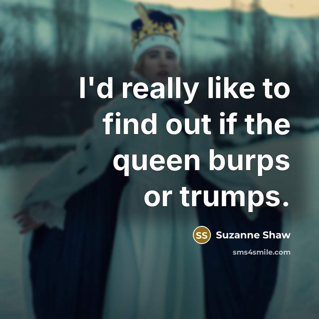“I'd really like to find out if the queen burps…” quote by Suzanne Shaw
