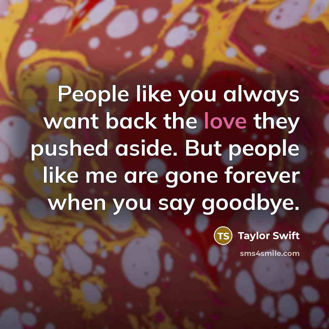 “People like you always want back the love they pushed…” quote by Taylor Swift