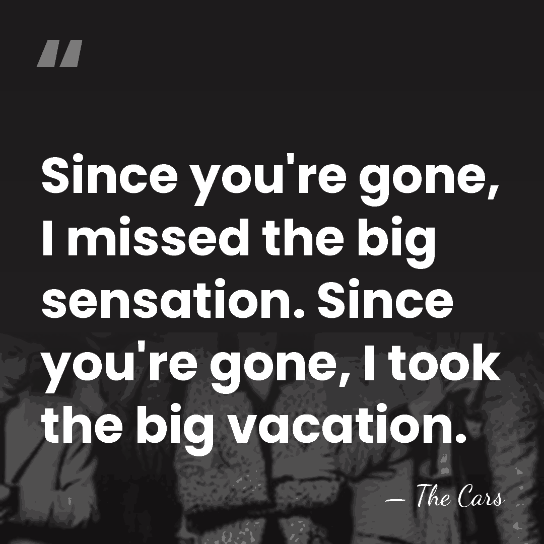 Since you're gone, I missed the big sensation. Since you're gone, I&hellip; - The Cars