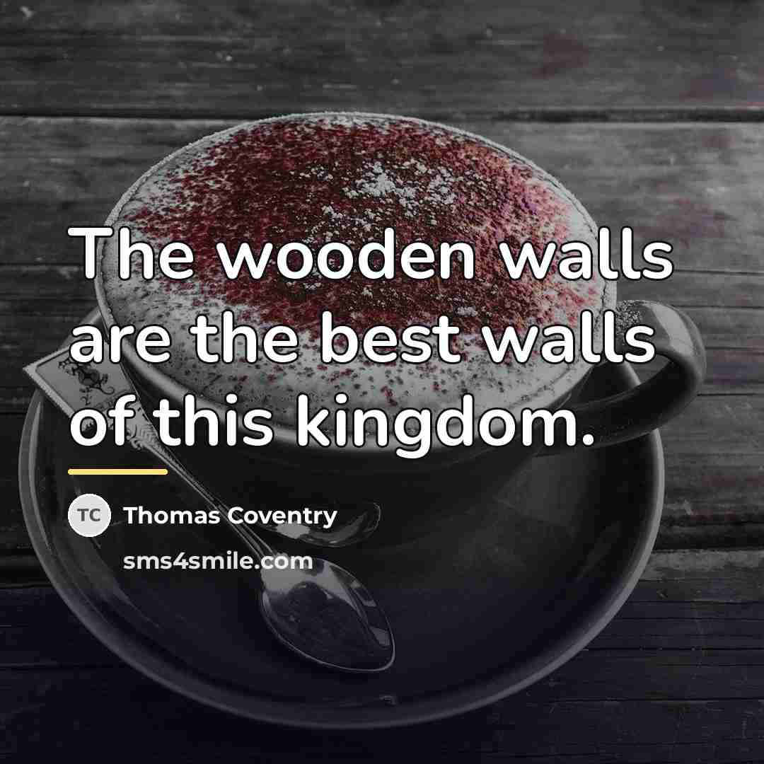 “The wooden walls are the best walls of this kingdom.…” quote by Thomas Coventry