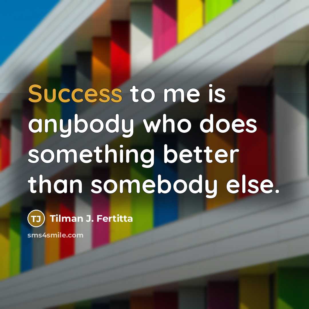 “Success to me is anybody who does something better than…” quote by Tilman J. Fertitta