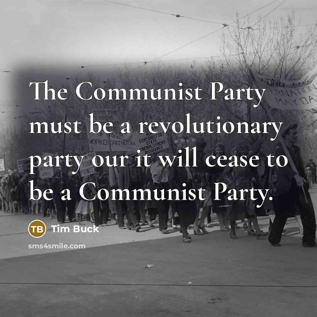 “The Communist Party must be a revolutionary party our it…” quote by Tim Buck