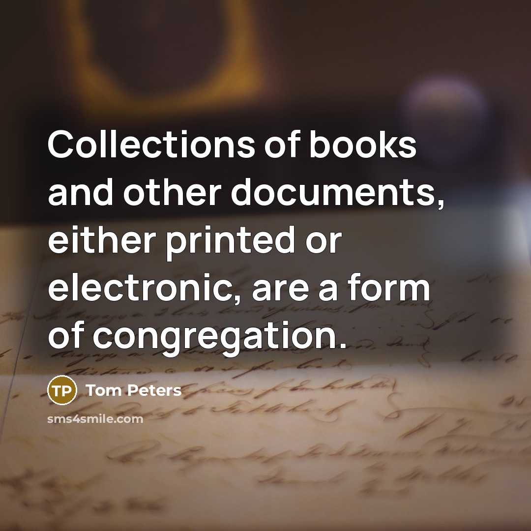 “Collections of books and other documents, either printed or electronic,…” quote by Tom Peters