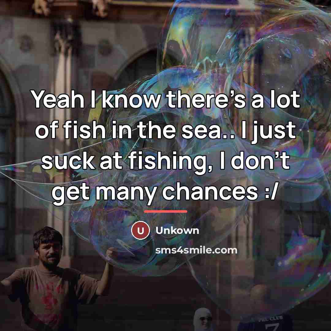 “Yeah I know there's a lot of fish in the…” quote by Unkown