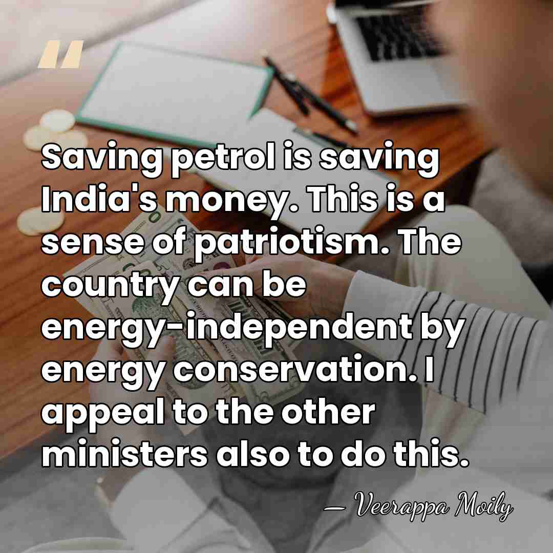 Saving petrol is saving India's money. This is a sense of patriotism.&hellip; - Veerappa Moily