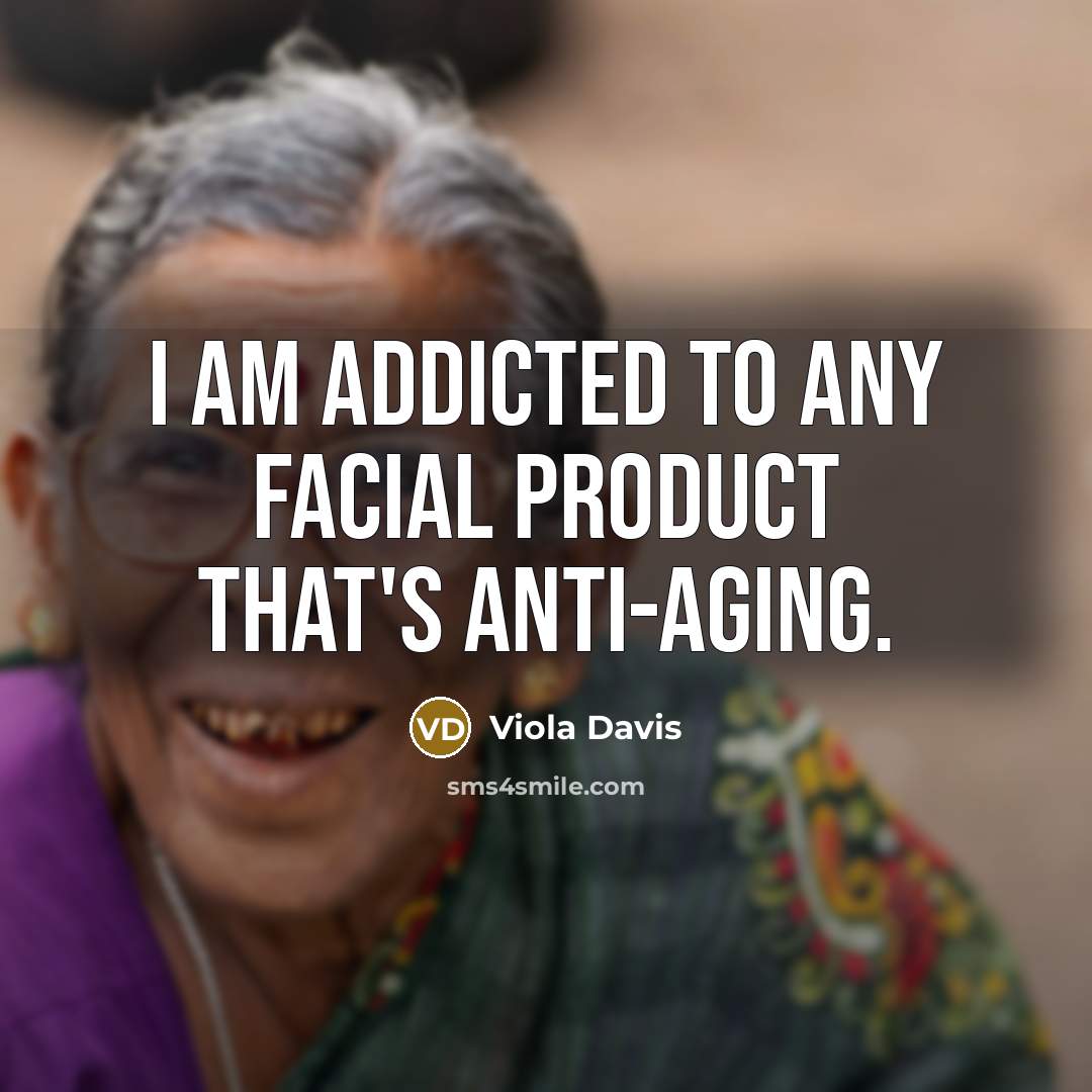 “I am addicted to any facial product that's anti-aging.…” quote by Viola Davis