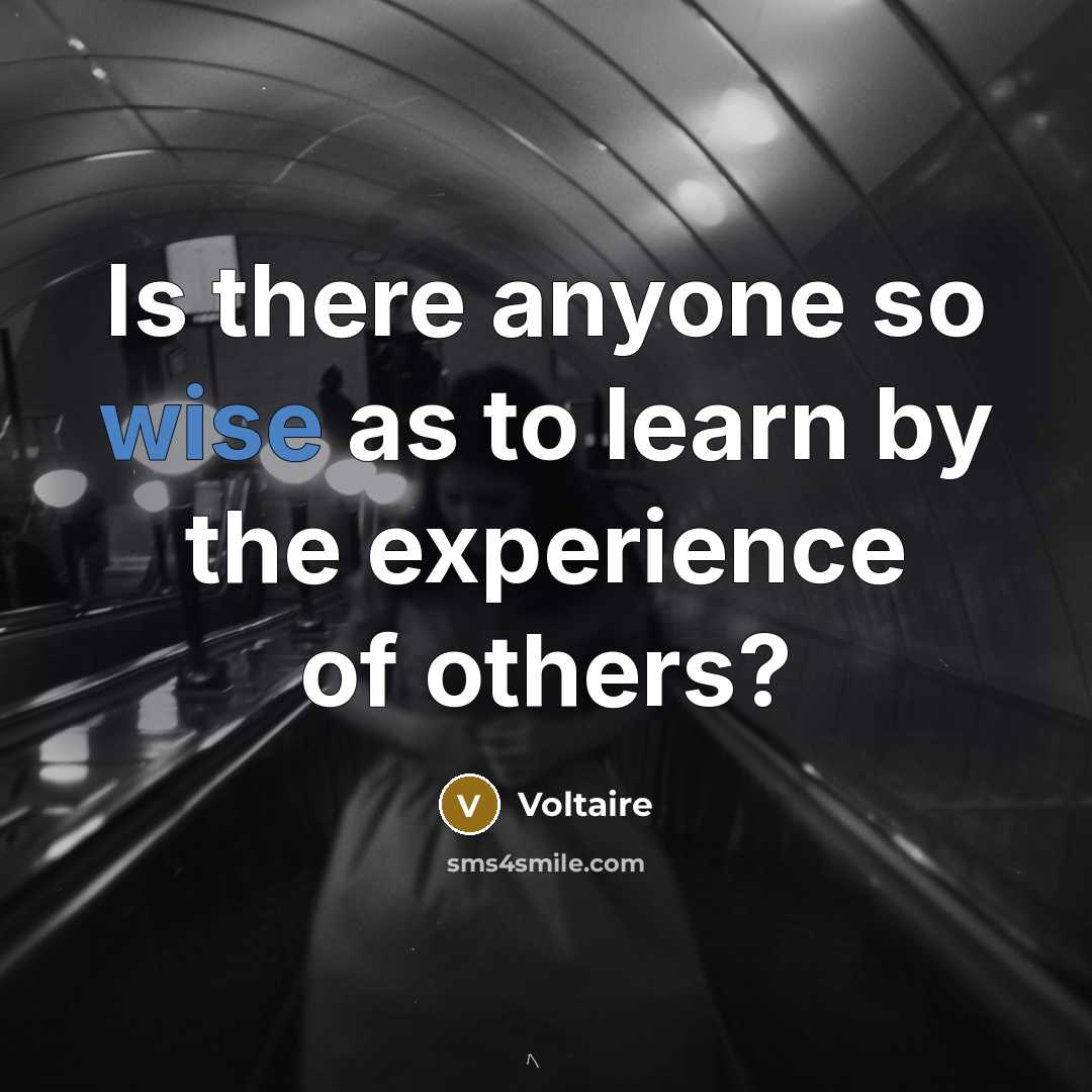 “Is there anyone so wise as to learn by the…” quote by Voltaire