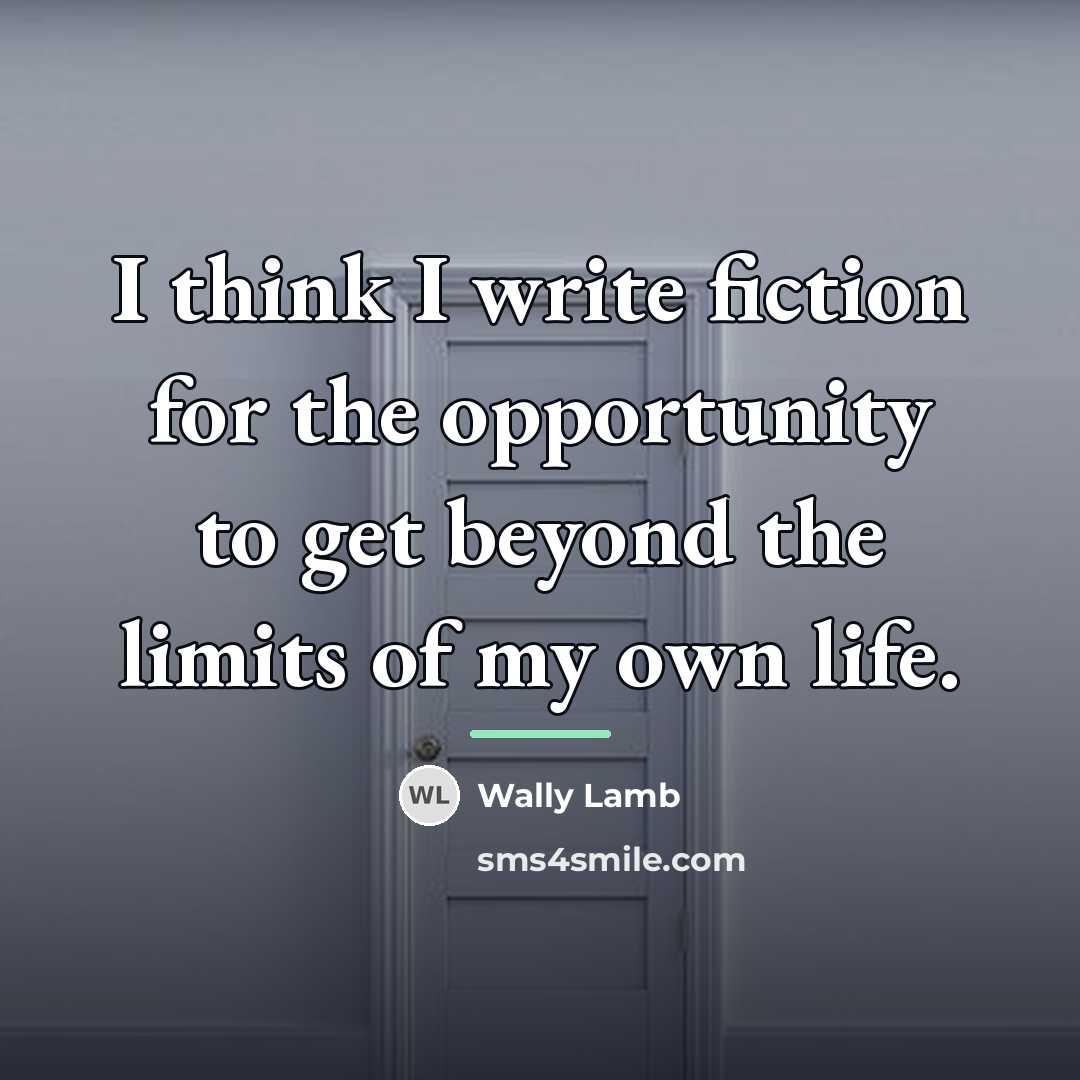 “I think I write fiction for the opportunity to get…” quote by Wally Lamb