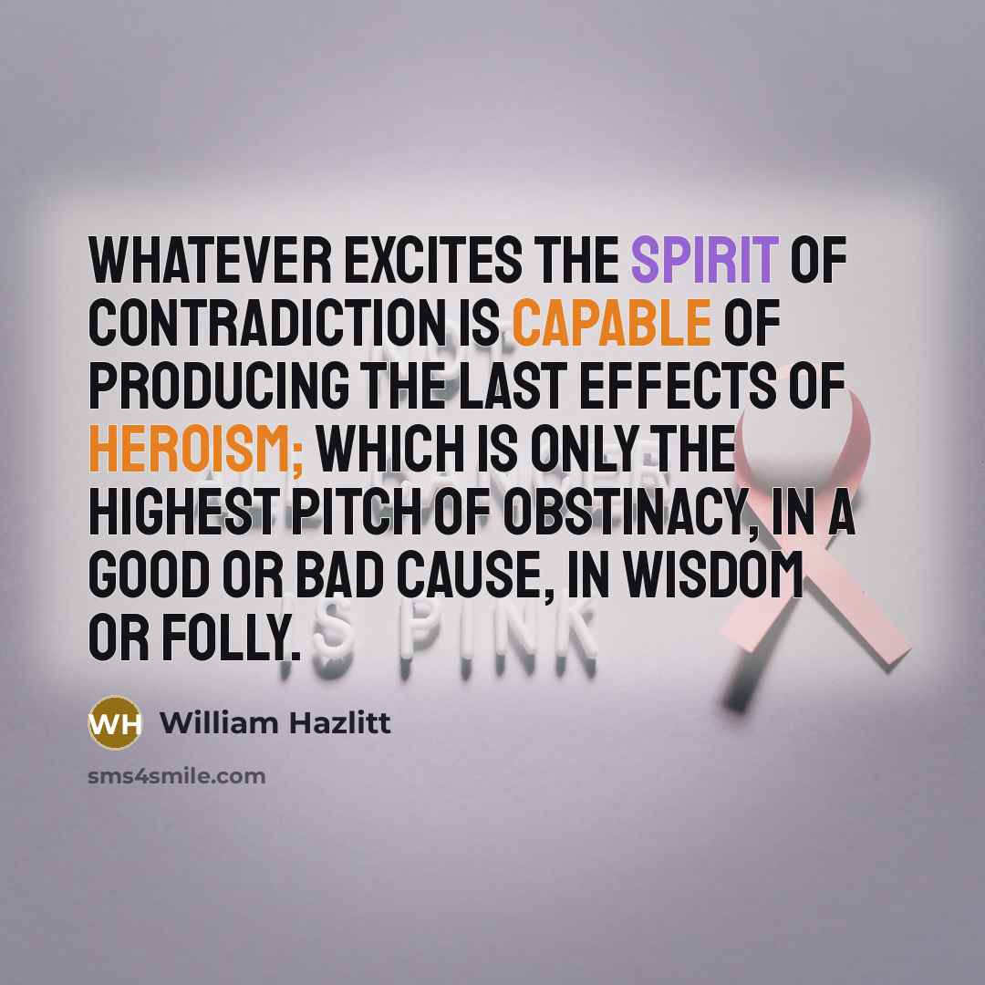 “Whatever excites the spirit of contradiction is capable of producing…” quote by William Hazlitt