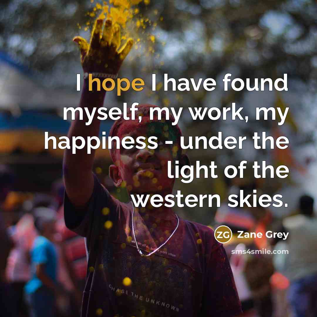“I hope I have found myself, my work, my happiness…” quote by Zane Grey