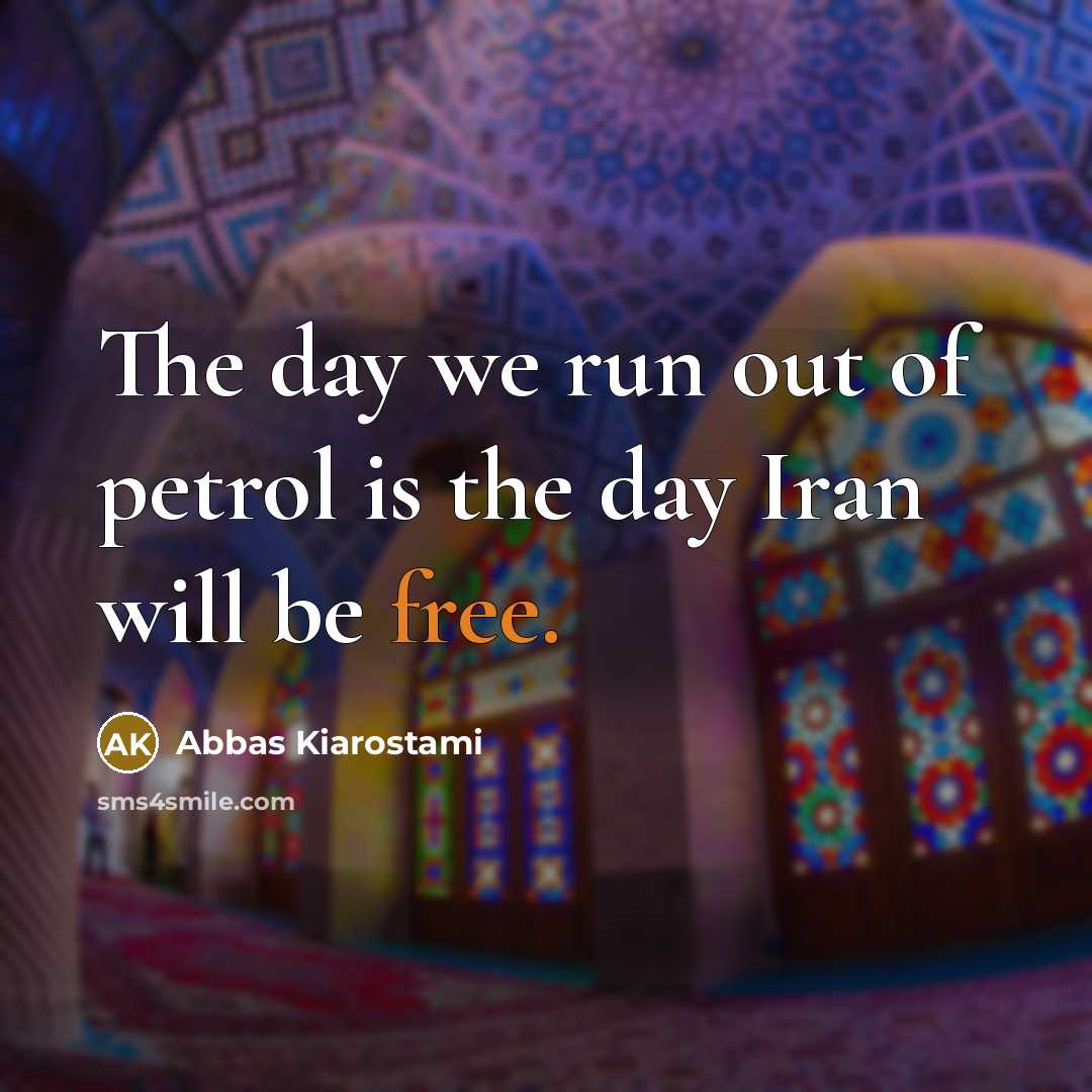 “The day we run out of petrol is the day…” quote by Abbas Kiarostami