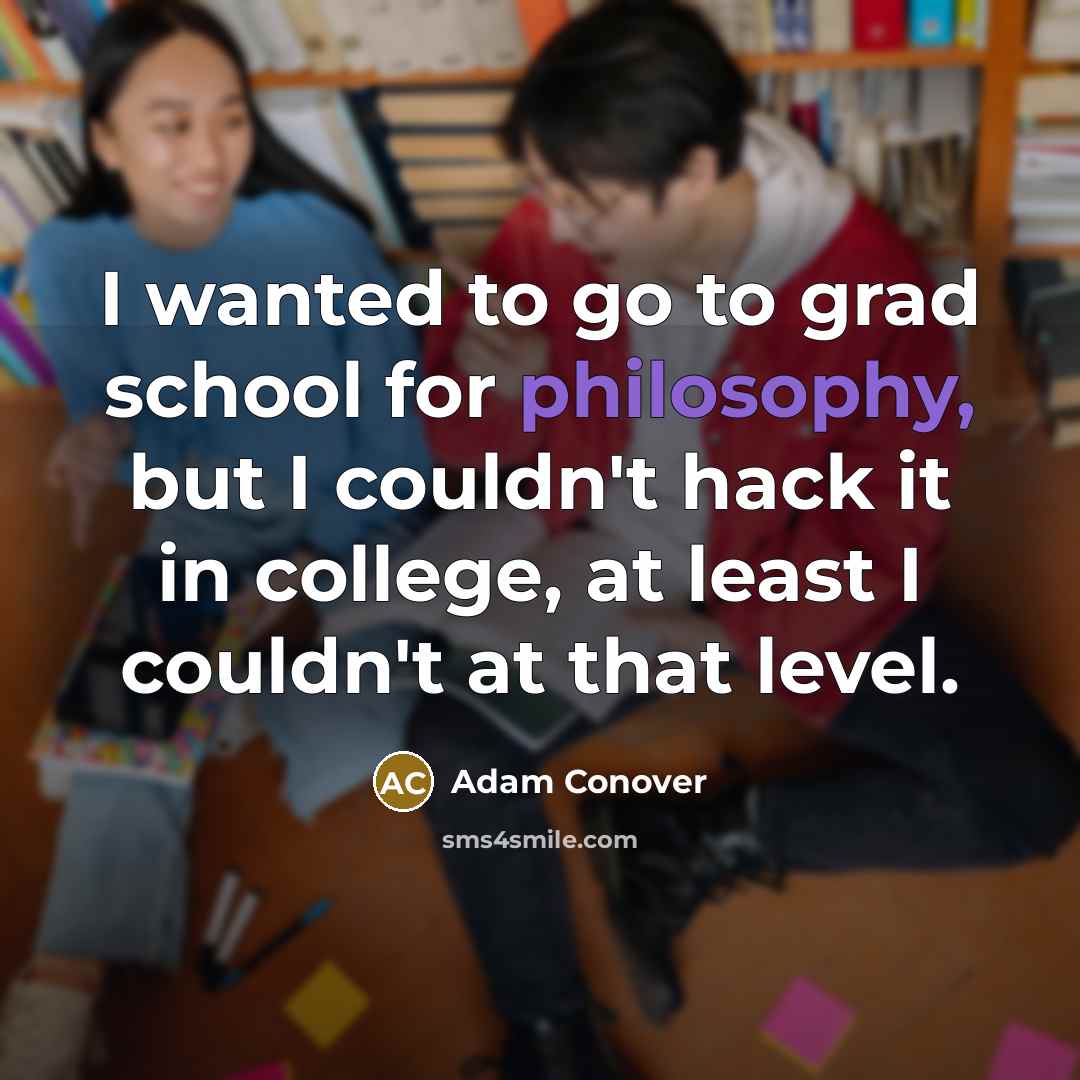“I wanted to go to grad school for philosophy, but…” quote by Adam Conover