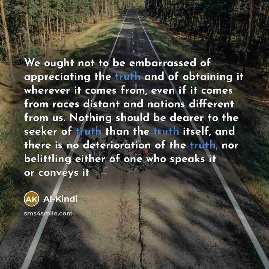 “We ought not to be embarrassed of appreciating the truth…” quote by Al-Kindi