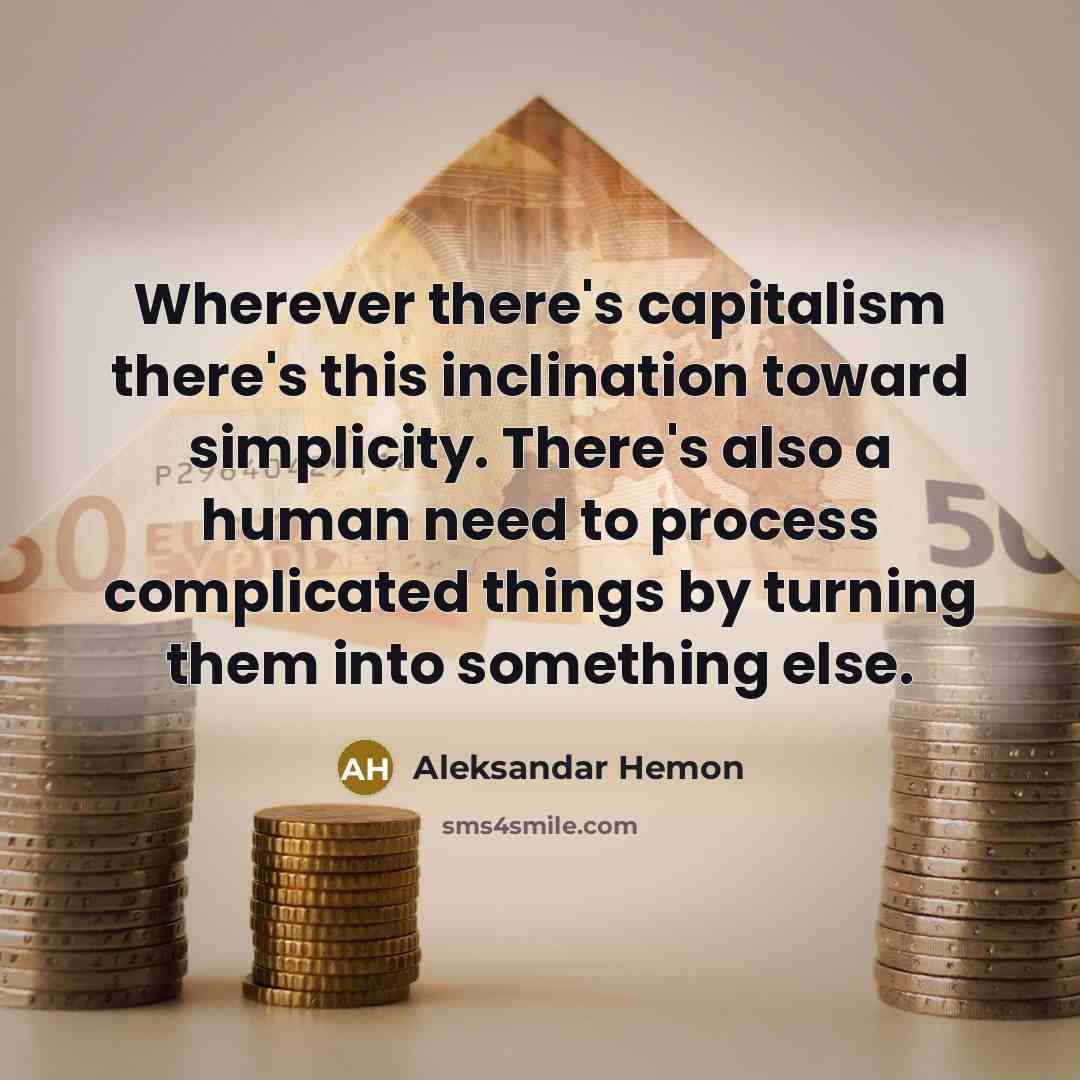 “Wherever there's capitalism there's this inclination toward simplicity. There's also…” quote by Aleksandar Hemon