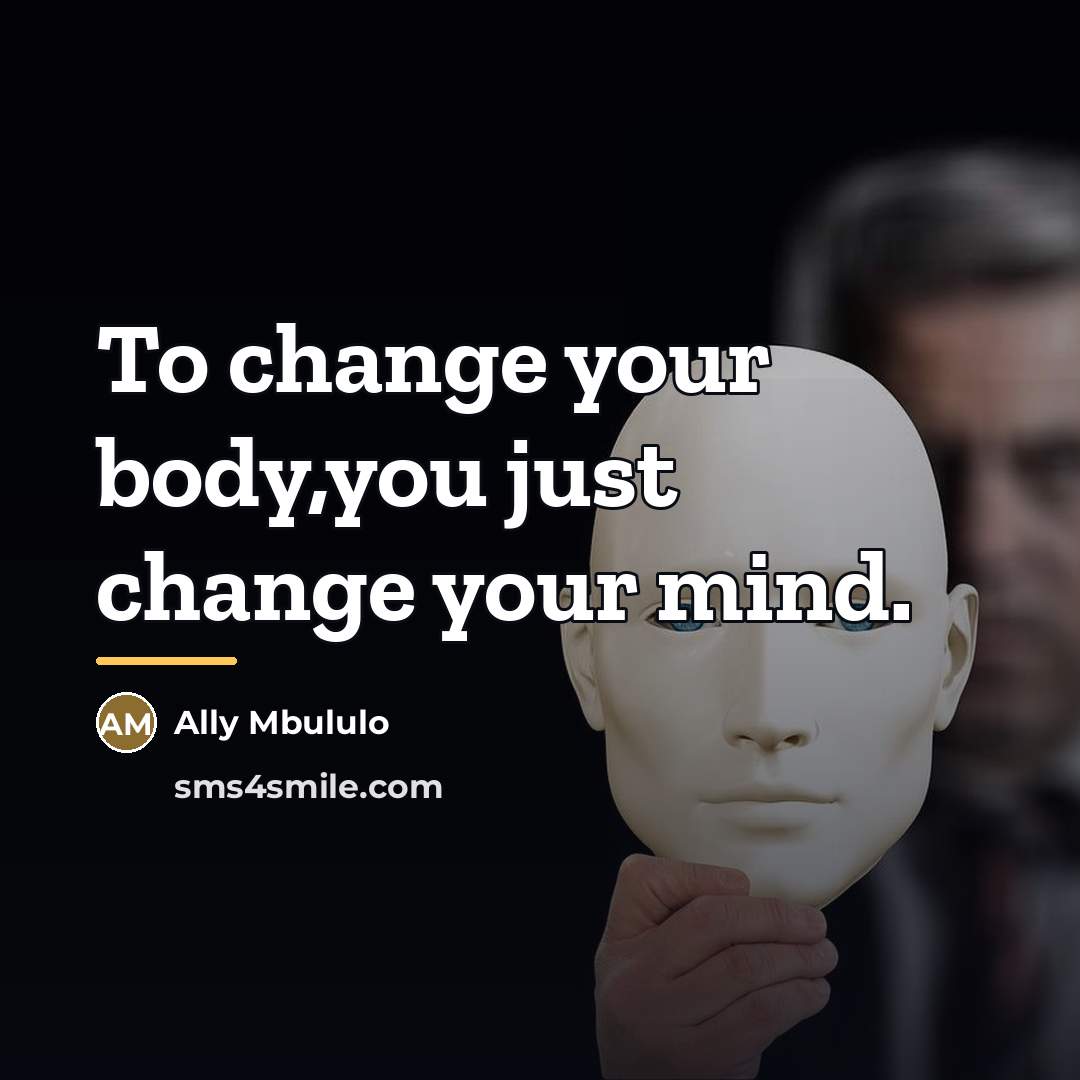 “To change your body,you just change your mind.…” quote by Ally Mbululo