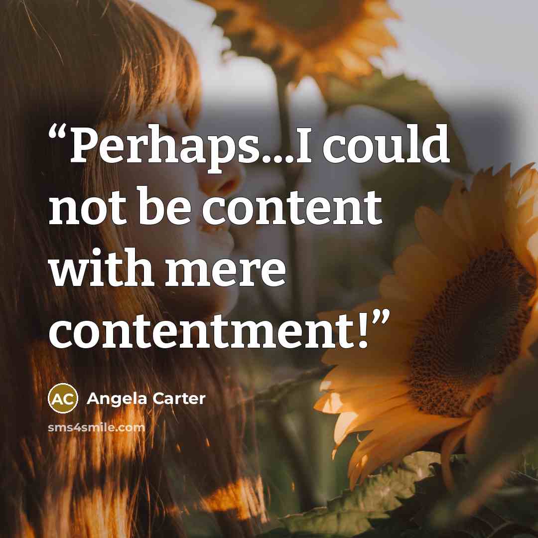 “Perhaps...I could not be content with mere contentment!” quote by Angela Carter