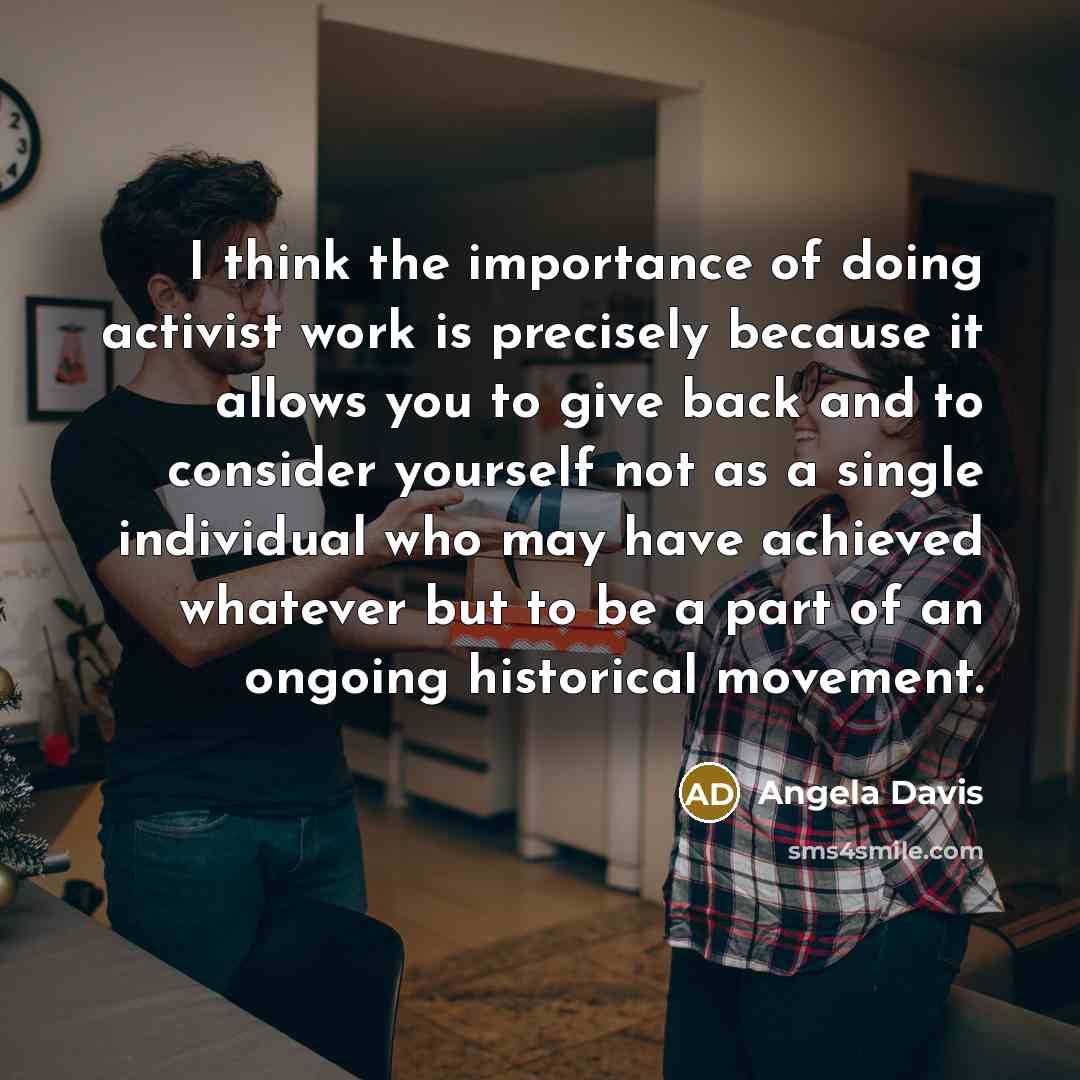 “I think the importance of doing activist work is precisely…” quote by Angela Davis