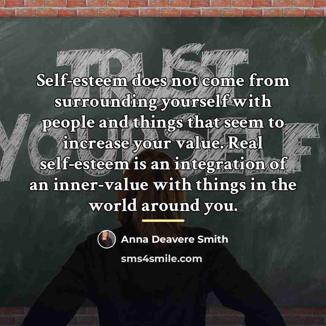 “Self-esteem does not come from surrounding yourself with people and…” quote by Anna Deavere Smith