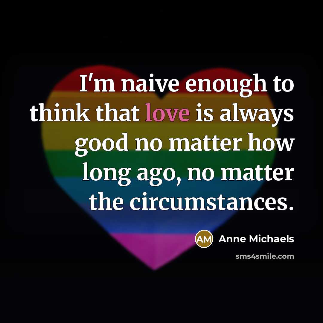 “I'm naive enough to think that love is always good…” quote by Anne Michaels