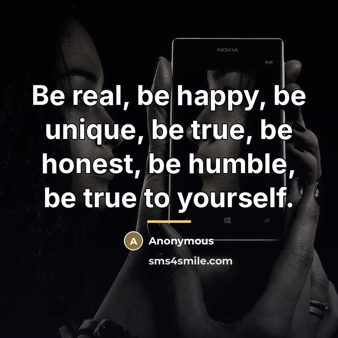“Be real, be happy, be unique, be true, be honest,…” quote by Anonymous