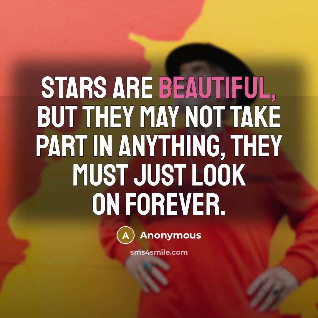 “Stars are beautiful, but they may not take part in…” quote by Anonymous