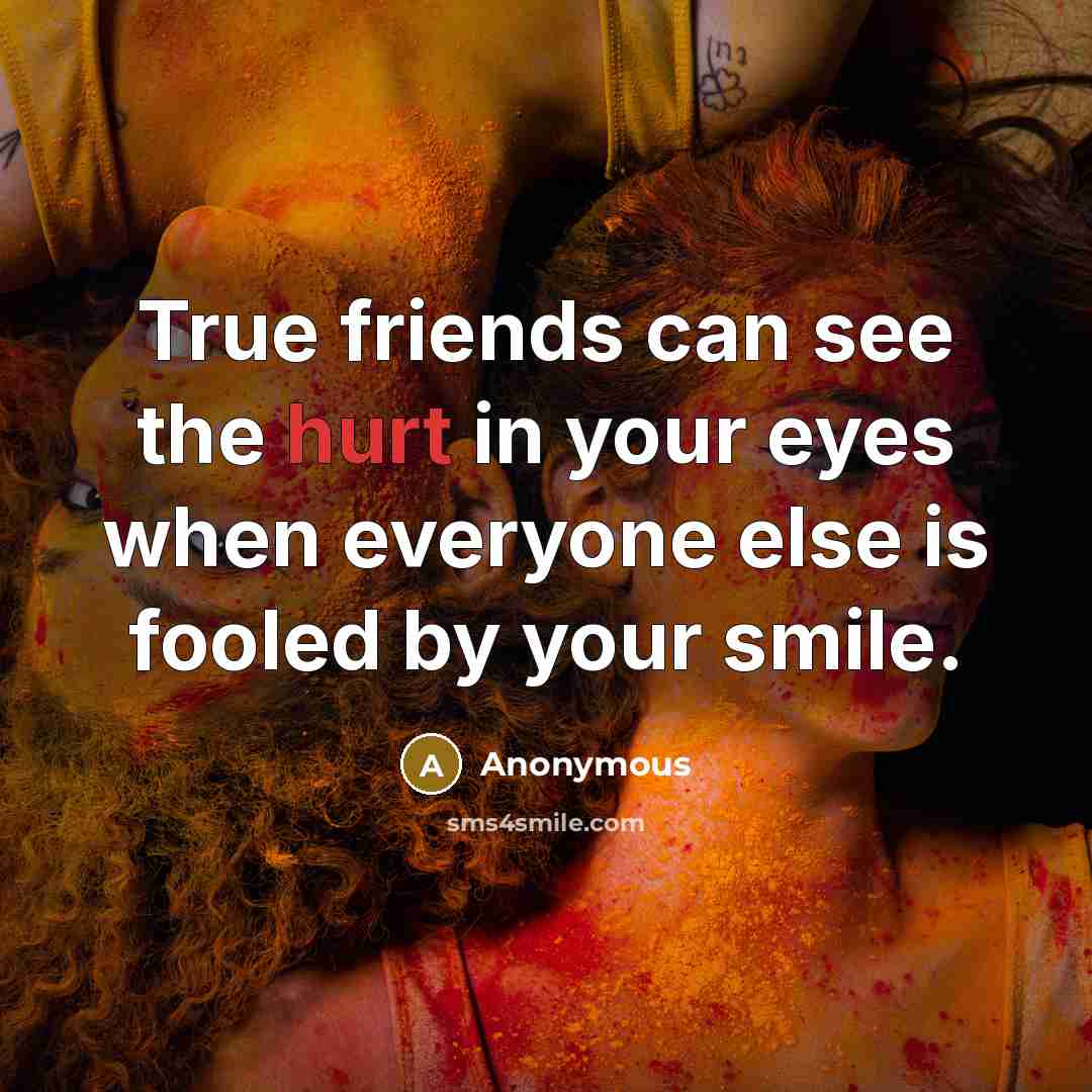 “True friends can see the hurt in your eyes when…” quote by Anonymous