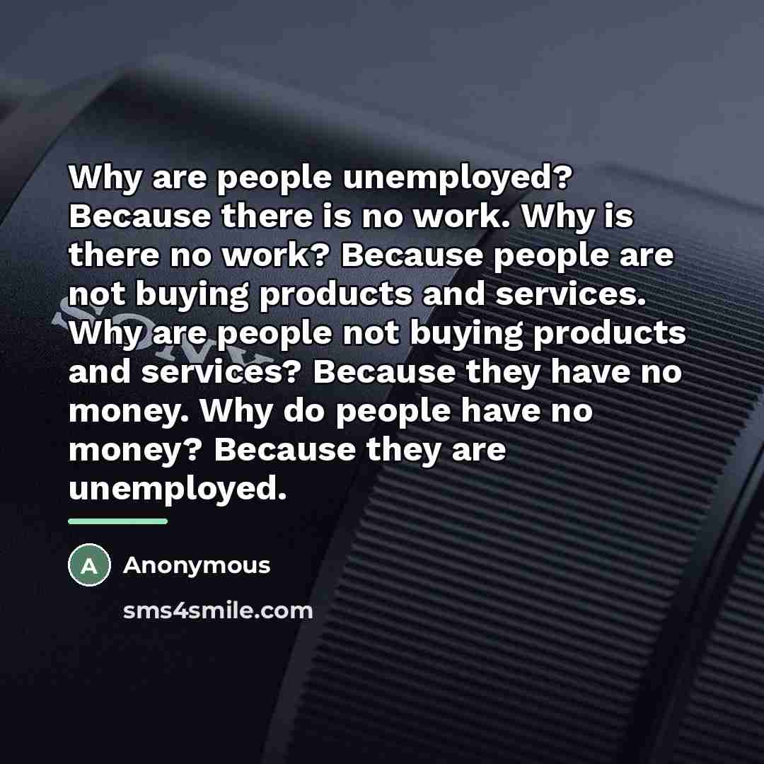 “Why are people unemployed? Because there is no work. Why…” quote by Anonymous