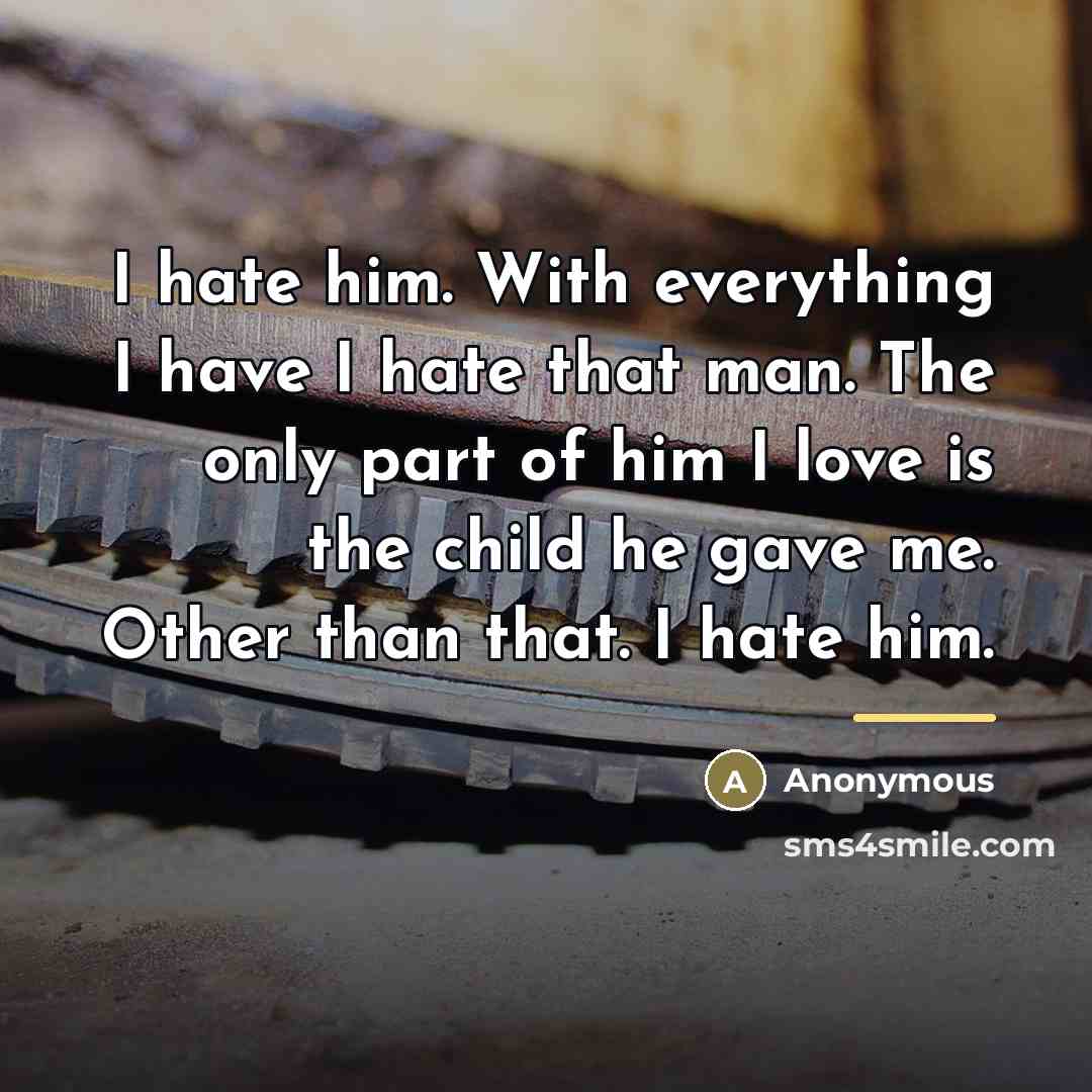 “I hate him. With everything I have I hate that…” quote by Anonymous