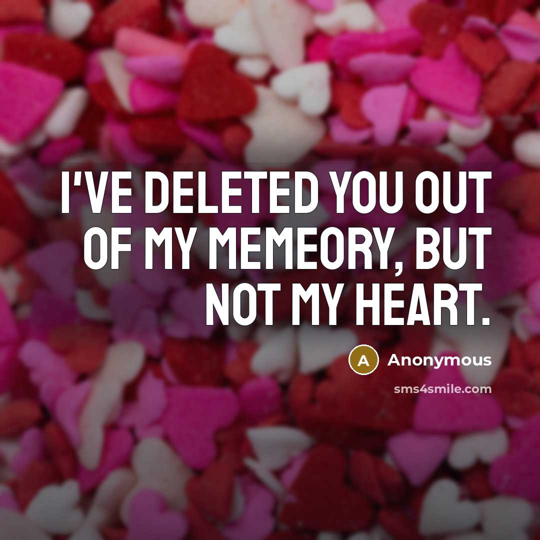 “I've deleted you out of my memeory, but not my heart.” quote by Anonymous
