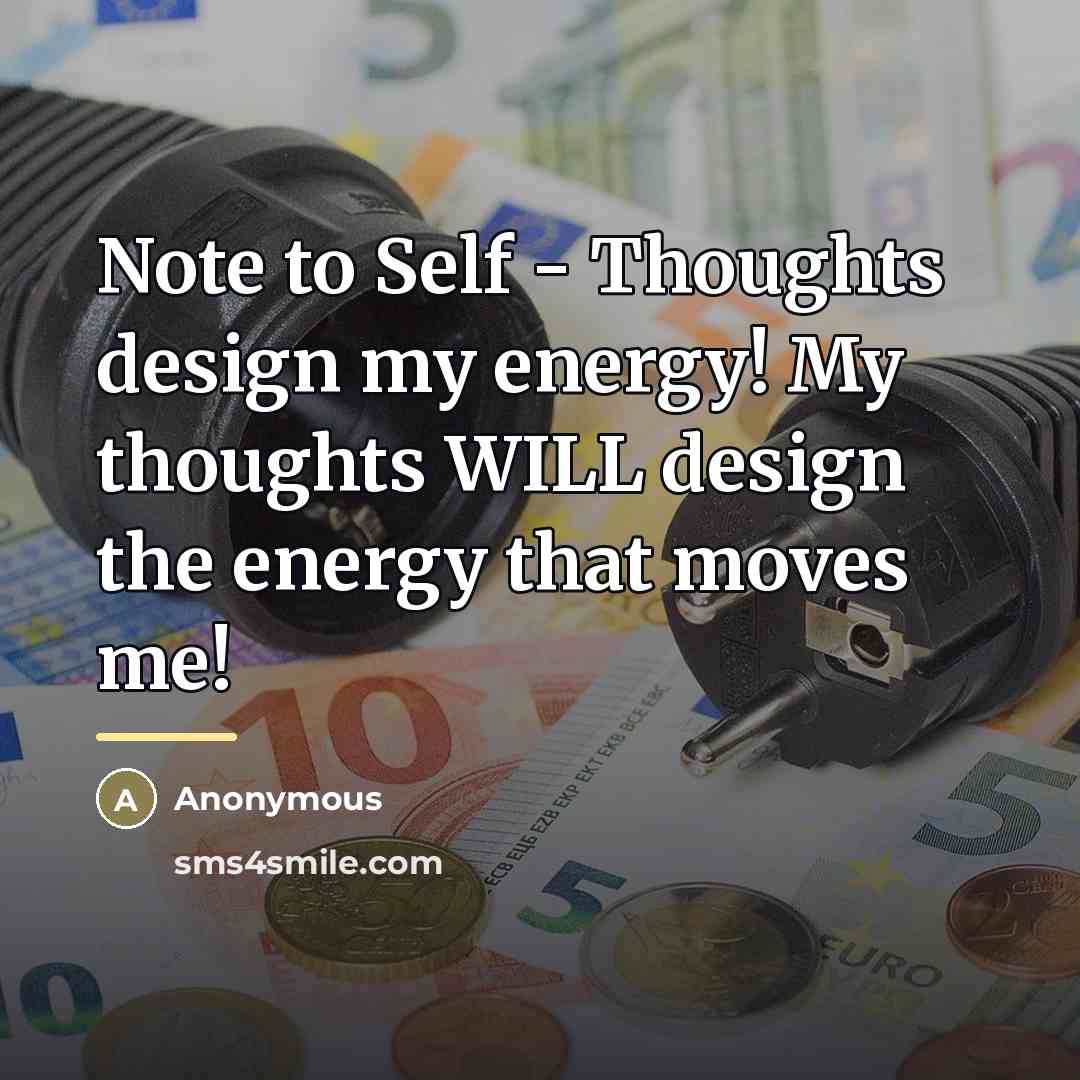 “Note to Self - Thoughts design my energy! My thoughts…” quote by Anonymous