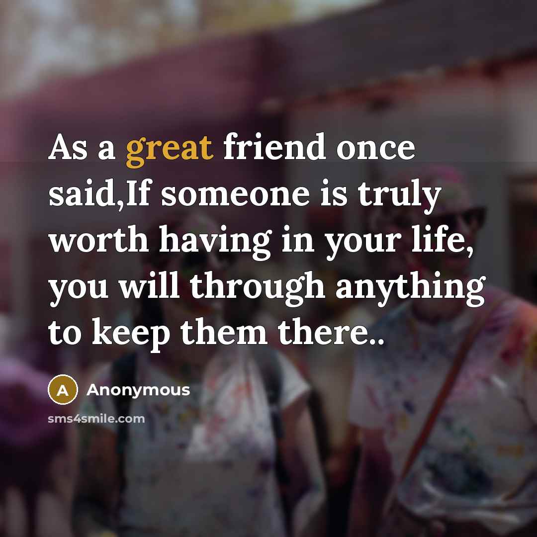 “As a great friend once said,If someone is truly worth…” quote by Anonymous