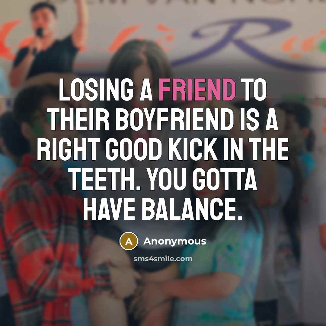 “Losing a friend to their boyfriend is a right good…” quote by Anonymous