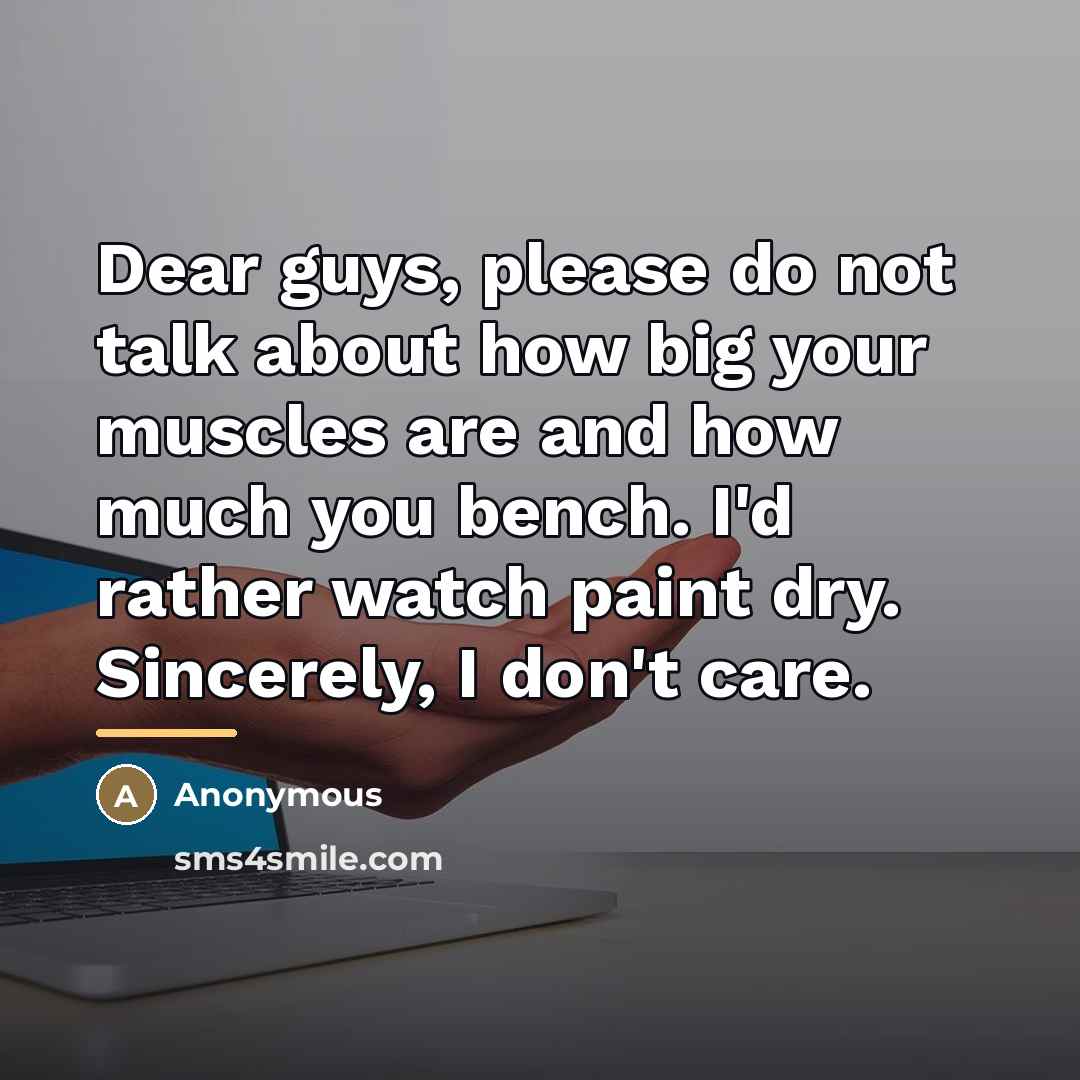“Dear guys, please do not talk about how big your…” quote by Anonymous