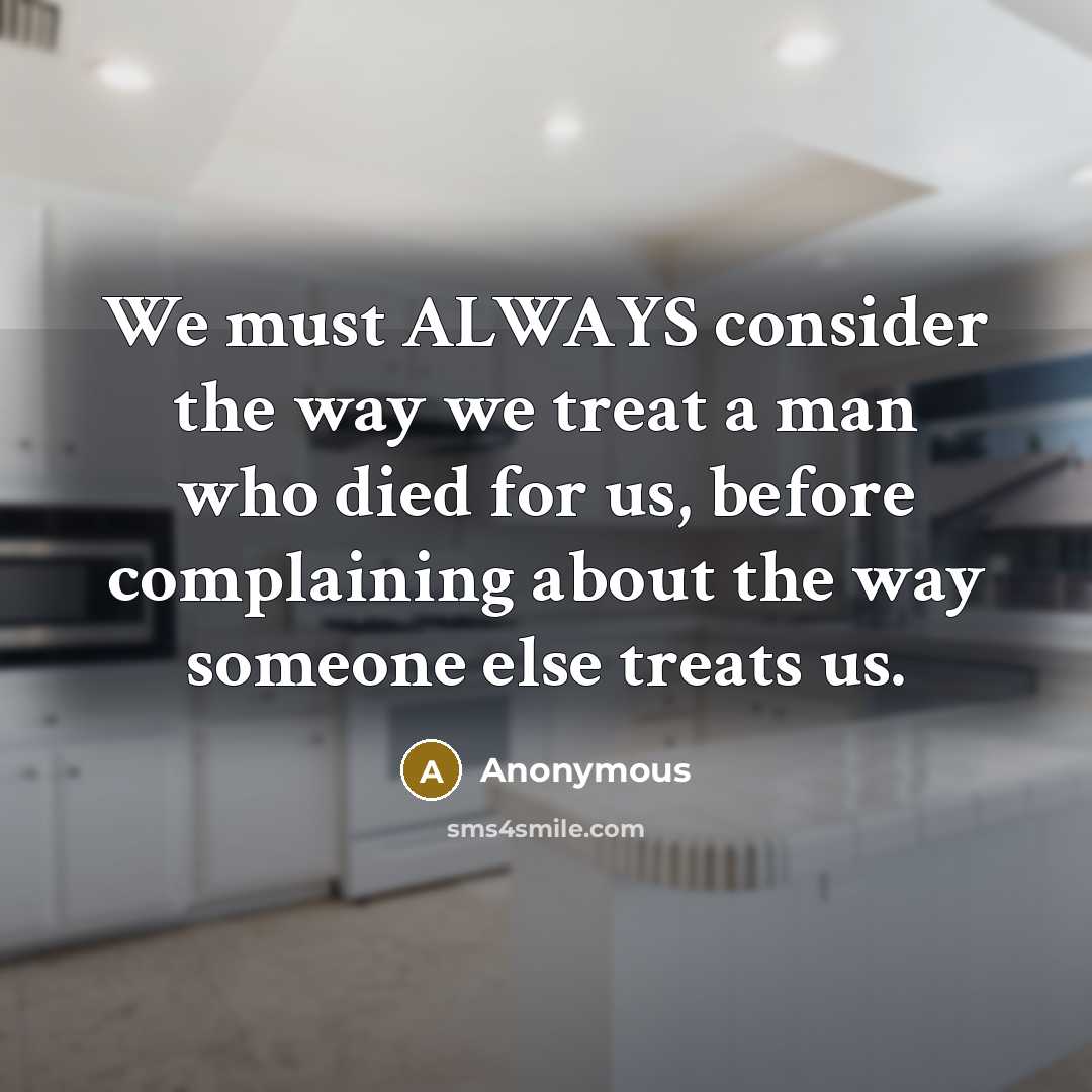 “We must ALWAYS consider the way we treat a man…” quote by Anonymous