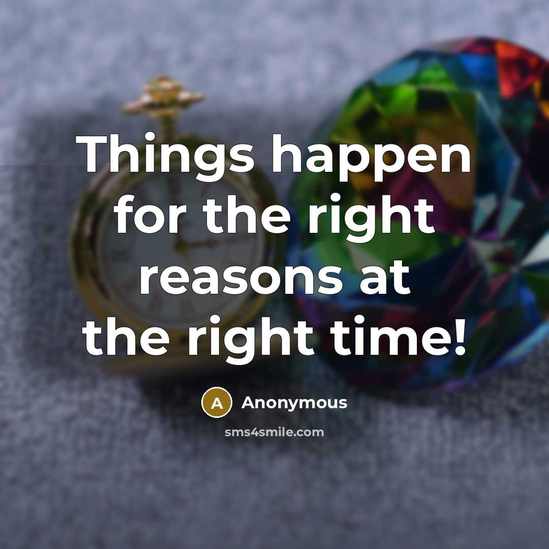 “Things happen for the right reasons at the right time!…” quote by Anonymous