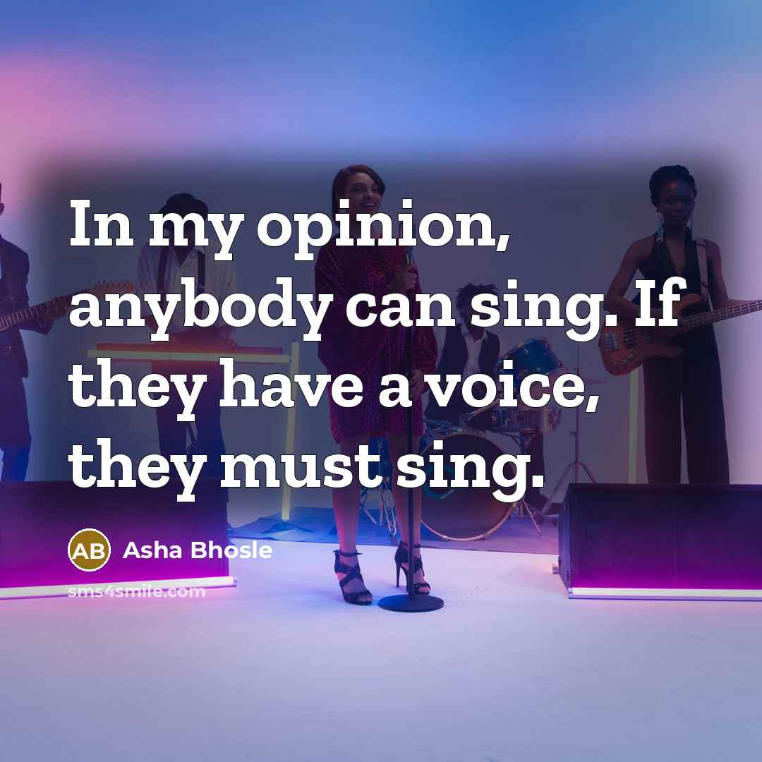 “In my opinion, anybody can sing. If they have a…” quote by Asha Bhosle